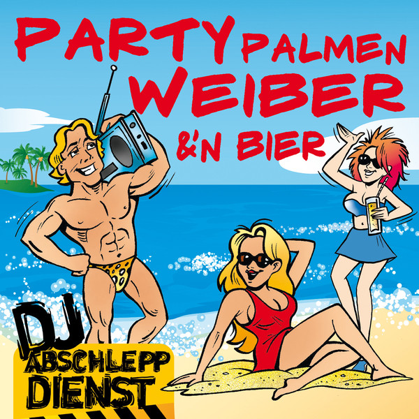 Party, Palmen, Weiber und'n Bier (Das geht ab auf Mallorca - Beim Oktoberfest - Beim Après Ski und im Karneval - Hits) cover