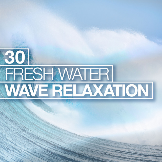 30Fresh Water Wave Relaxation - Compilation by Fresh Water Sounds | Spotify