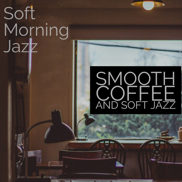 Smooth Coffee and Soft Jazz - Album by Soft Morning Jazz | Spotify