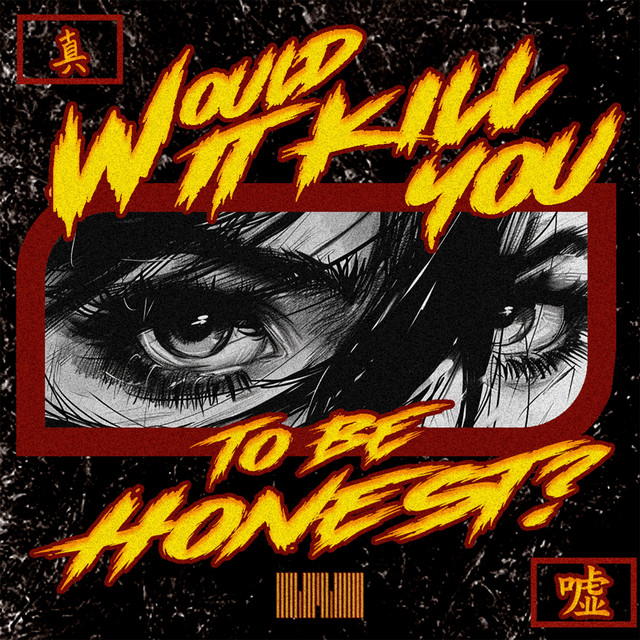 WOULD IT KILL YOU TO BE HONEST?