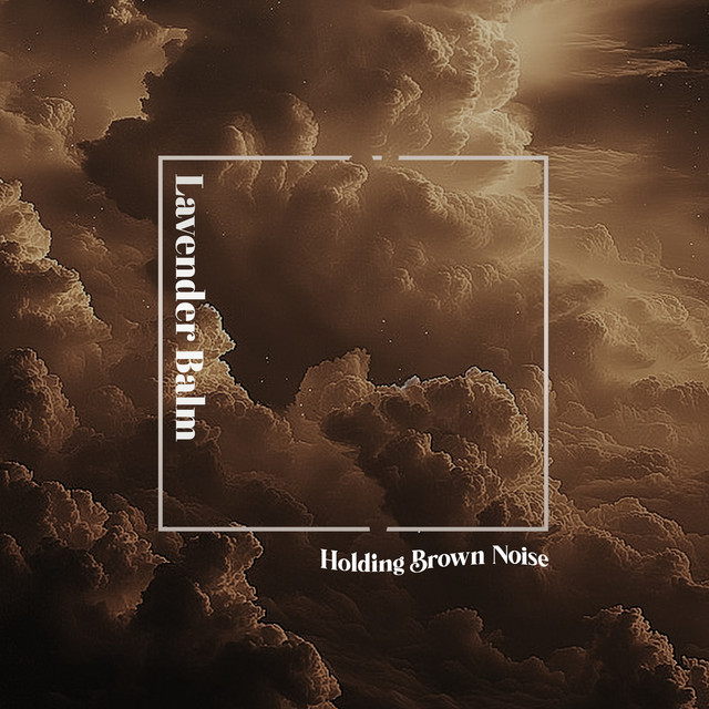 Holding Brown Noise by Lavender Balm