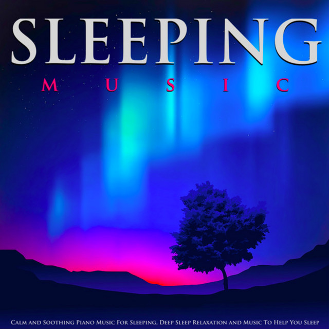 Sleeping Music: Calm and Soothing Piano Music for Sleeping, Deep Sleep Relaxation and Music to Help You Sleep cover art
