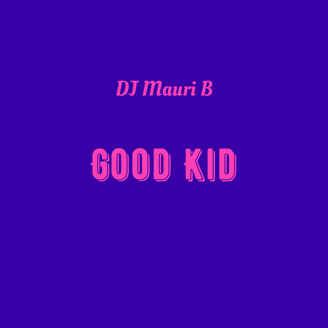 Good Kid - Single by DJ Mauri B | Spotify