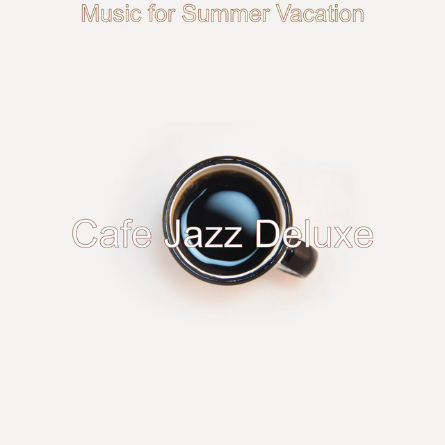 Music for Summer Vacation - Album by Cafe Jazz Deluxe | Spotify
