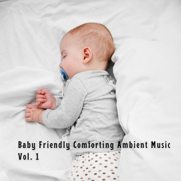Baby Friendly Comforting Ambient Music Vol. 1 cover art