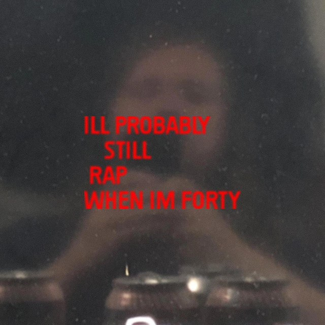 ILL PROBABLY STILL RAP WHEN IM FORTY cover art