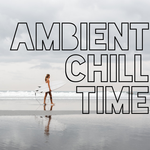 Ambient Chill Time – Ambient Chillout Lounge Relaxing Music - Album by ...