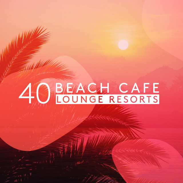 40 Beach Cafe Lounge Resorts - Album by Café Lounge Resort | Spotify