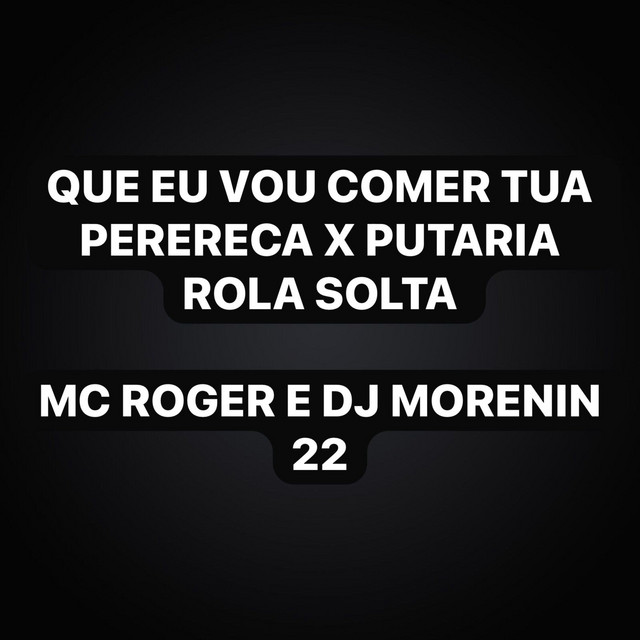 Que Eu Vou Comer Tua Perereca X Putaria Rola Solta