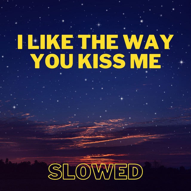 I Like the Way You Kiss Me - Slowed