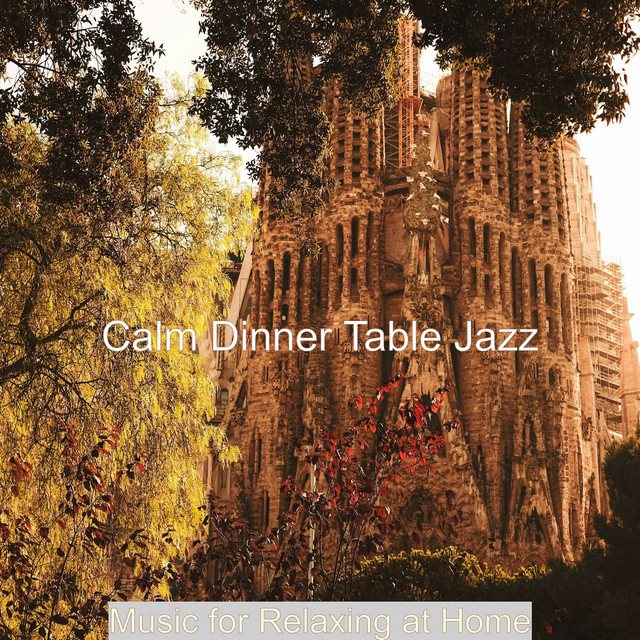 Music for Relaxing at Home - Album by Calm Dinner Table Jazz | Spotify