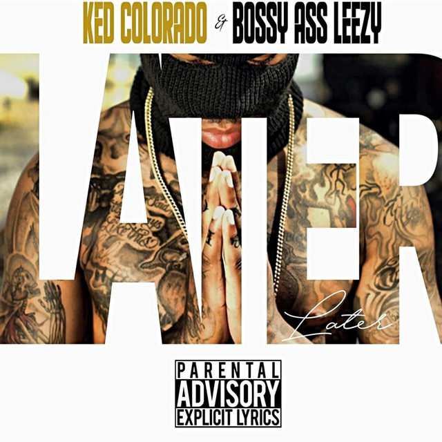 KED COLORADO, Bossy Ass Leezy – Later