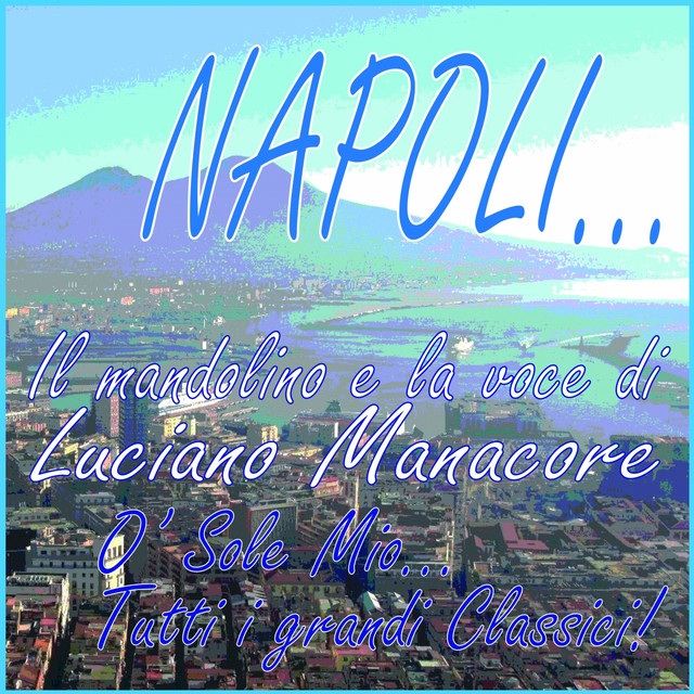 NAPOLI... Il mandolino e la voce di Luciano Manacore (O' sole mio...tutti i grandi classici!) cover art