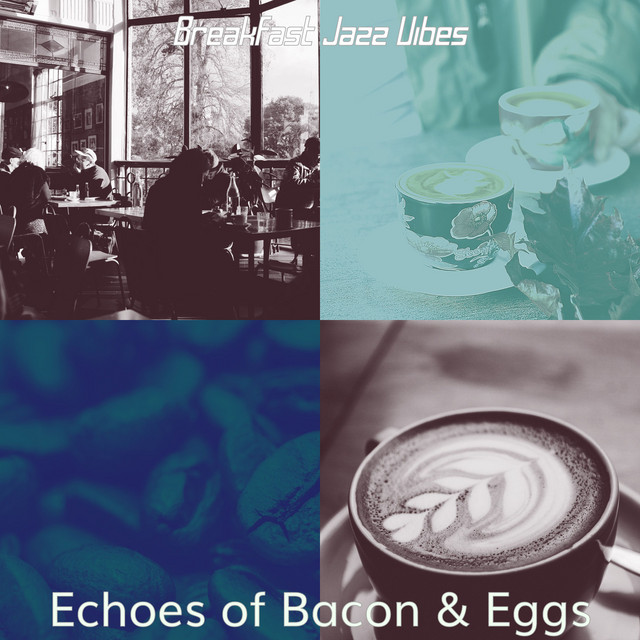 Echoes of Bacon & Eggs - Album by Breakfast Jazz Vibes | Spotify