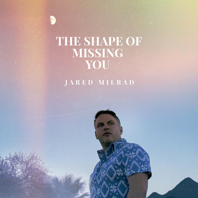 The Shape of Missing You - Single by Jared Milrad | Spotify