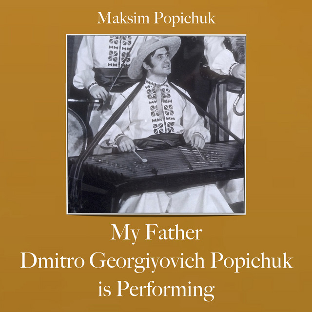 Cover art for Maksim Popichuk — My Father Dmitro Georgiyovich Popichuk Is Performing