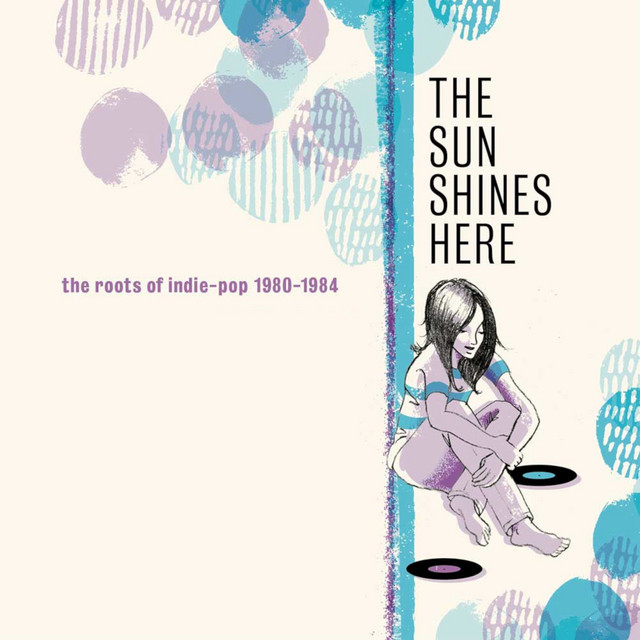 Listen to The Sun Shines Here: The Roots Of Indie-Pop 1980-1984
