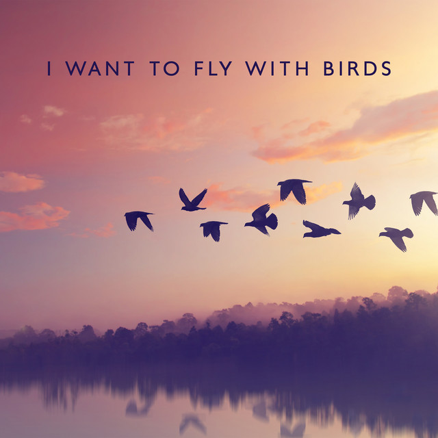 I Want To Fly with Birds: Spring Awakening, Music for Warm Days, Calm Nature Sounds, Mother Nature cover art