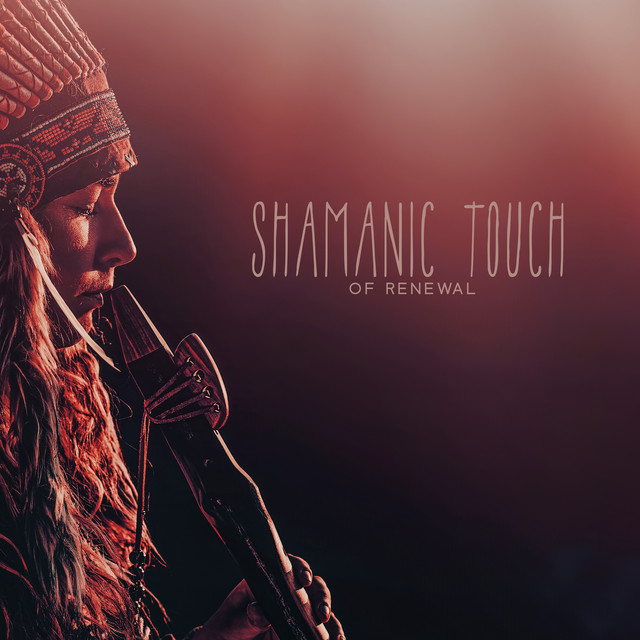 Shamanic Touch of Renewal: Native American Healing Music, Soothe Your Body and Soul cover art