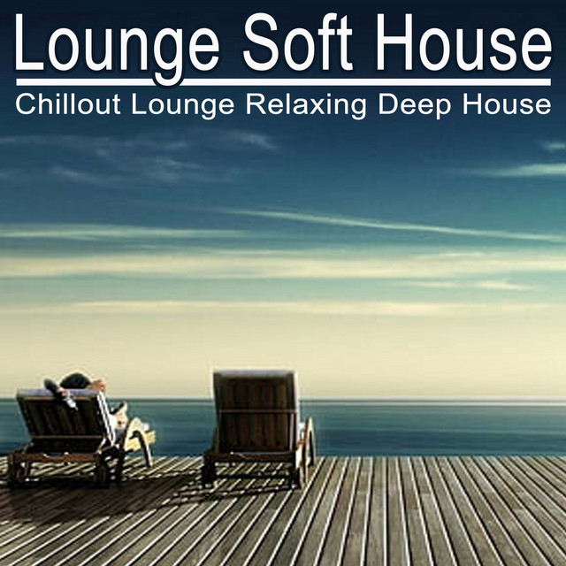 Lounge Soft House (Chillout Lounge Relaxing Deep House Music ...