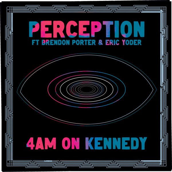 Perception|Brendon Porter|Eric Yoder - 4AM On Kennedy