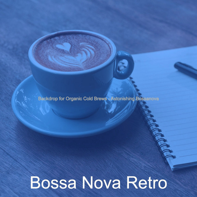 Backdrop for Organic Cold Brews - Astonishing Bossanova cover art