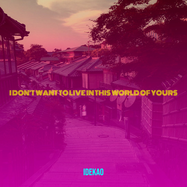 I Don't Want to Live in This World of Yours