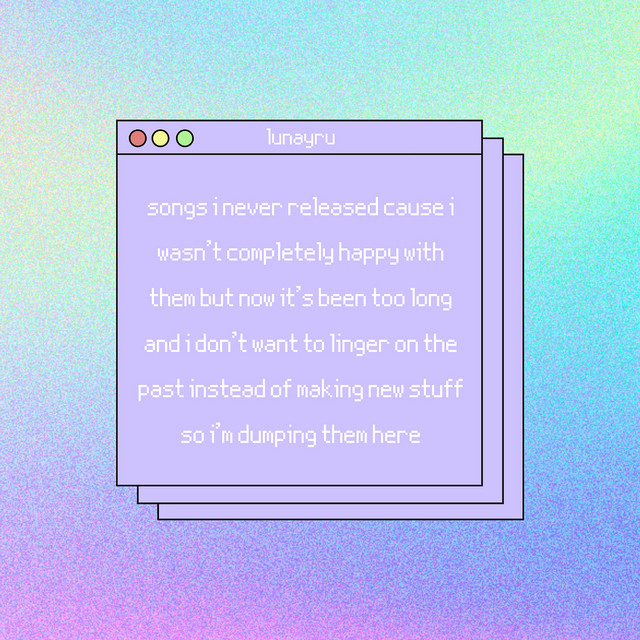 songs i never released cause i wasn't completely happy with them but now it's been too long and i don't want to linger on the past instead of making new stuff so i'm dumping them here cover art