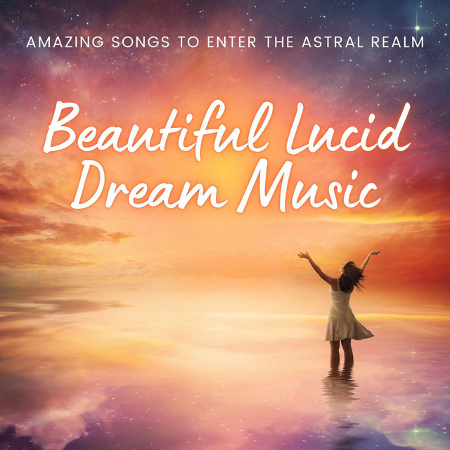 Beautiful Lucid Dream Music: Amazing Songs to Enter the Astral Realm ...