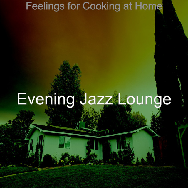 Feelings for Cooking at Home - Album by Evening Jazz Lounge | Spotify