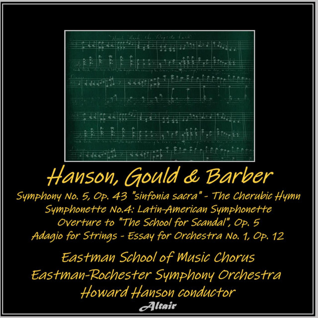 Hanson, Gould & Barber : Symphony NO. 5, OP. 43, "Sinfonia Sacra" - The Cherubic Hymn - Symphonette NO. 4: Latin-American Symphonette - Overture to "the School for Scandal", OP. 5 - Adagio for Strings - Essay for Orchestra NO. 1, OP. 12