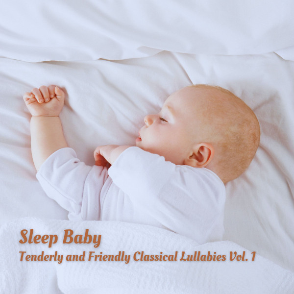 Sleep Baby: Tenderly and Friendly Classical Lullabies Vol. 1 - Album by ...