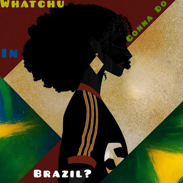 Whatchu Gonna Do In Brazil?