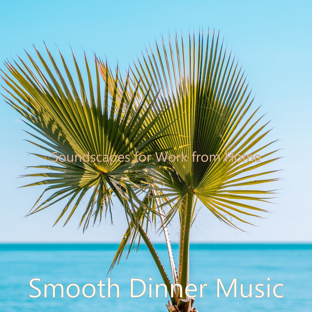 Soundscapes for Work from Home - Album by Smooth Dinner Music | Spotify