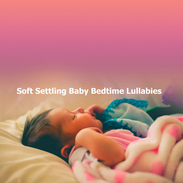 Soft Settling Baby Bedtime Lullabies - Album by Bedtime Baby | Spotify