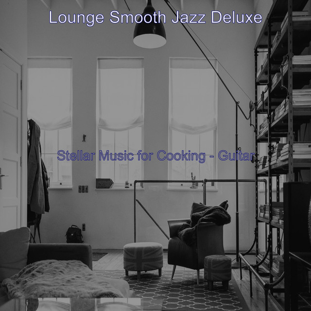 Stellar Music for Cooking - Guitar - Album by Lounge Smooth Jazz Deluxe ...