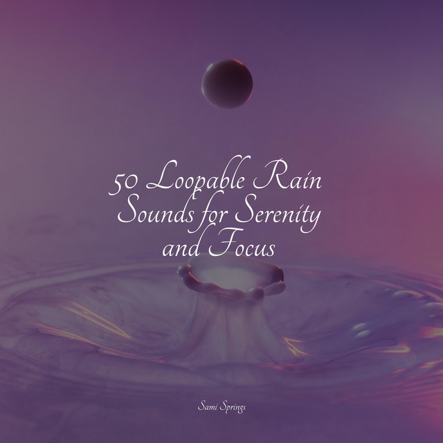 50 Loopable Rain Sounds for Serenity and Focus - Album by Amazing Spa ...