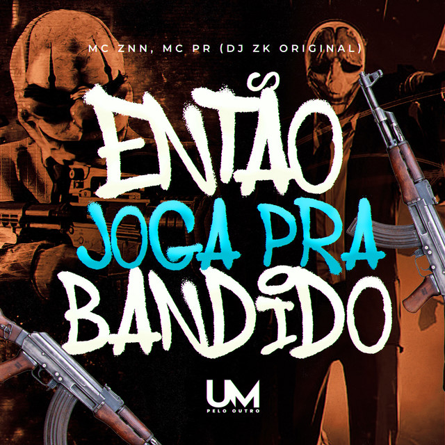 Mc Znn, MC PR, DJ ZK ORIGINAL, UM pelo outro – ENTÃO JOGA PRA BANDIDO