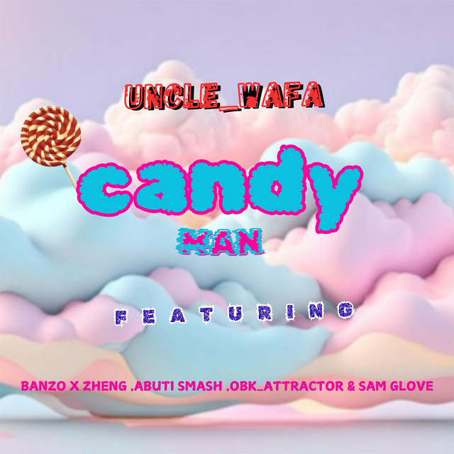 Uncle_Wafa, Banzo X Zheng, Abuti Smash, Sam_Glove, Obk Attracter – Candy Man