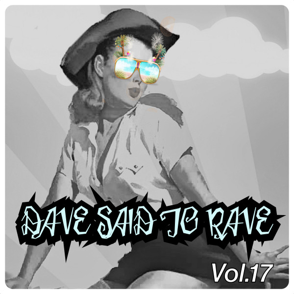 Dave Said To Rave, Vol. 17 - Compilation by Various Artists | Spotify