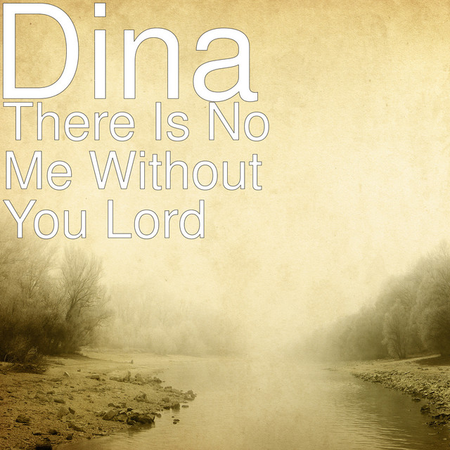 There Is No Me Without You Lord - Single by Dina | Spotify