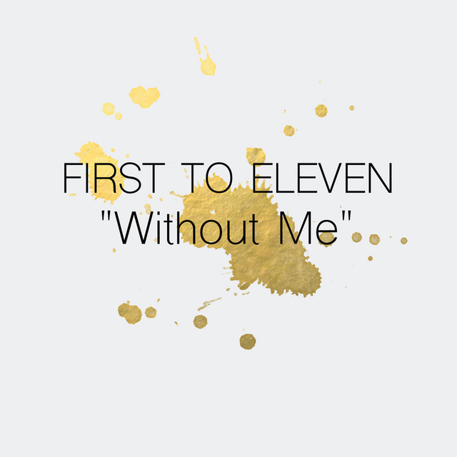 Without Me - Single by First to Eleven | Spotify