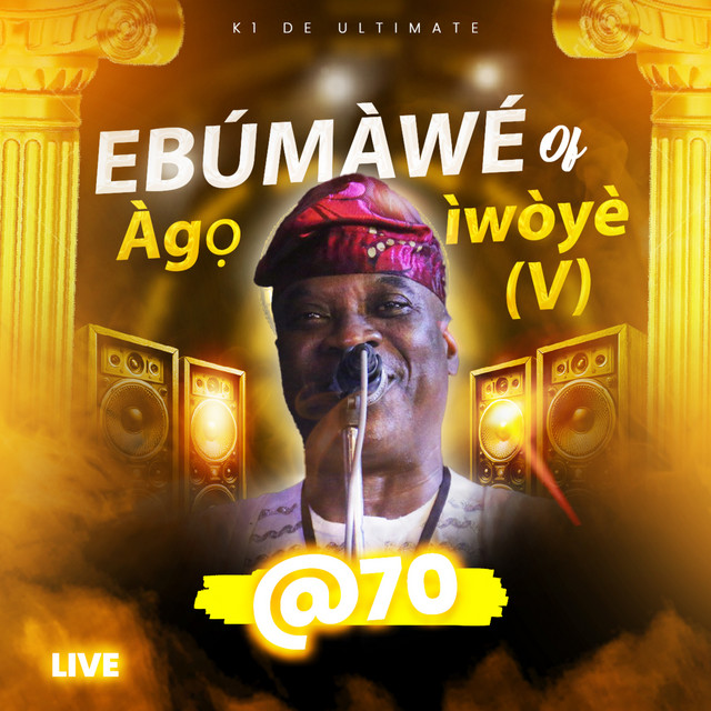 Ebúmàwé of Àgọ́-ìwòyè V @ 70 (Live) - Album by K1 De Ultimate | Spotify