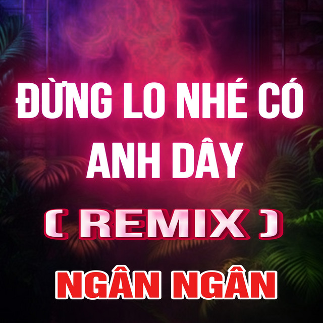 Đừng Lo Nhé Có Anh Đây - HM Remix