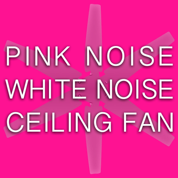Pink Noise White Noise Ceiling Fan cover art