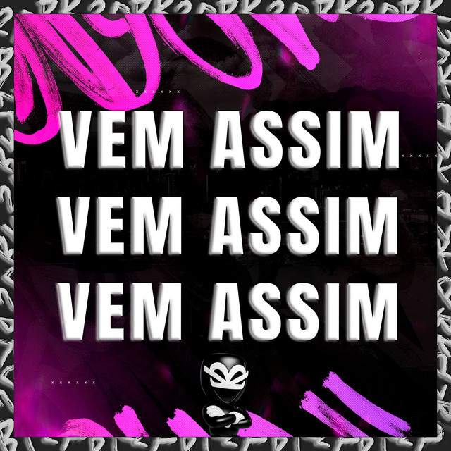 VEM ASSIM VEM ASSIM VEM ASSIM
