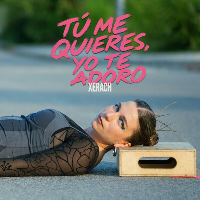 Xerach - Tú me quieres, yo te adoro