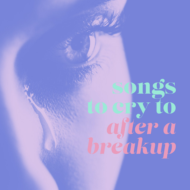 songs to cry to after a breakup - Compilation by Various Artists | Spotify