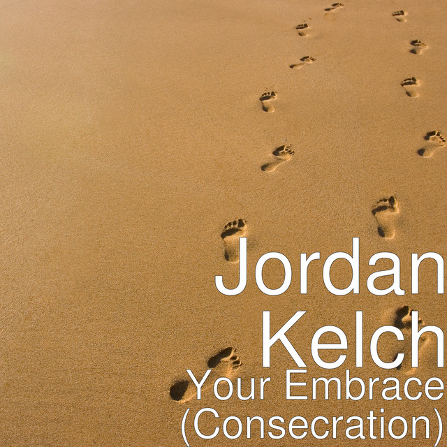 Your Embrace (Consecration) - Single by Jordan Kelch | Spotify
