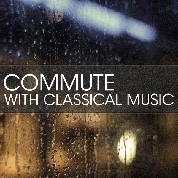 Commute with Classical Music - Compilation by Various Artists | Spotify